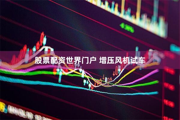 股票配资世界门户 增压风机试车