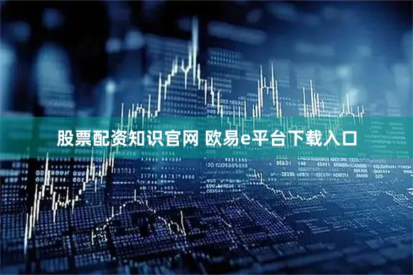 股票配资知识官网 欧易e平台下载入口